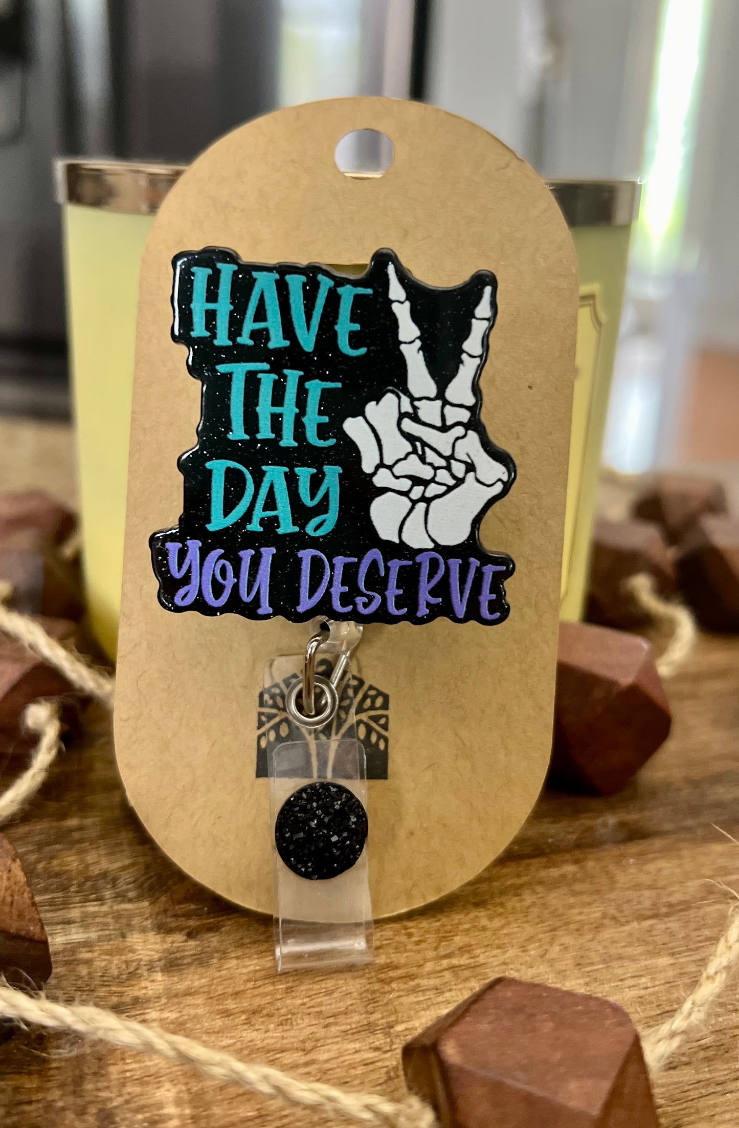 Have The Day You Deserve - Retractable Badge Clip