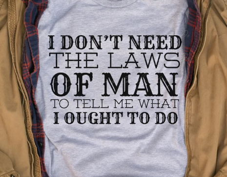 I Don't Need The Laws Of Man T-Shirt
