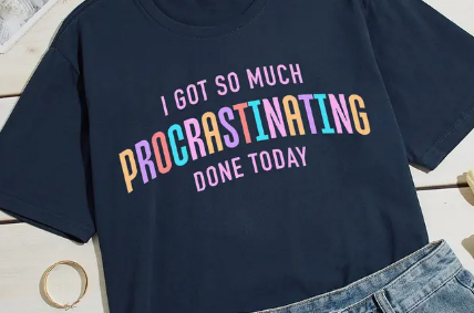 I Got So Much Procrastinating Done Today DTF