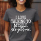 I Love Talking To MySelf - She Gets Me  T-shirt