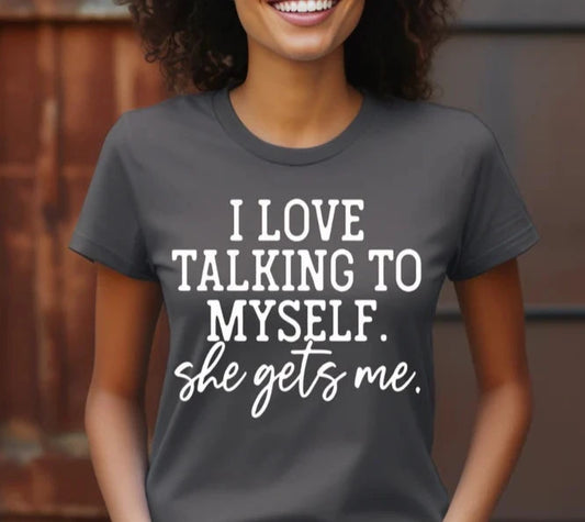 I Love Talking To MySelf - She Gets Me  T-shirt