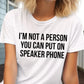 I'm Not A Person You Can Put On Speaker Phone T-shirt