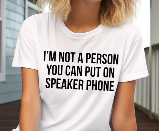 I'm Not A Person You Can Put On Speaker Phone T-shirt