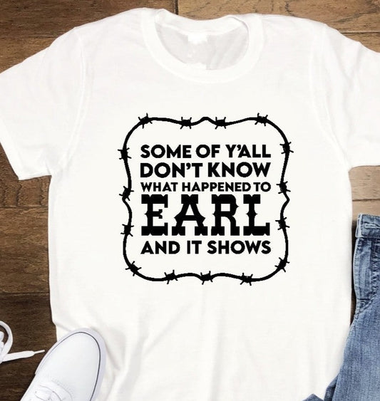 Some Of Ya'll Don't Know What Happened To Earl And It Shows   T-Shirt