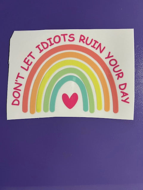 Don't Let Idiots Ruin Your Day -UV/DTF Decal