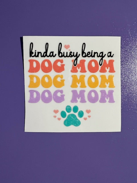 Kinda Busy being a Dog Mom UV/DTF Decal