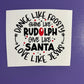 Dance Like Frosty, Love Like Jesus, Shine Like Rudolph and Give Like Santa  -UV/DTF Decal