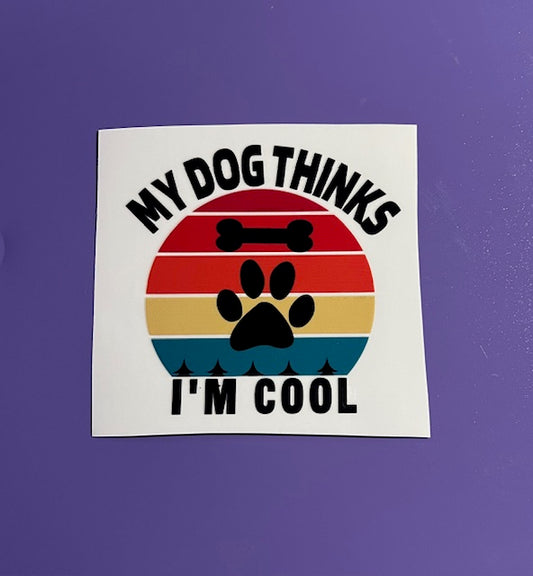 My Dog Thinks I'm Cool UV/DTF Decal