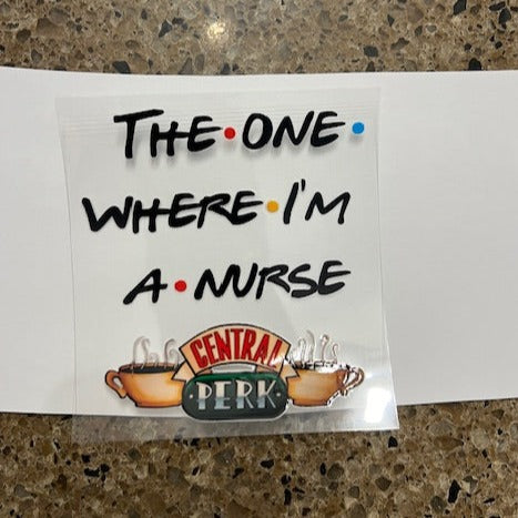 The One Where I'm A Nurse  -UV/DTF Decal