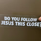 Do You Follow Jesus This Close?  Car Decal