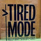 Tired Mode All Day Every Day  - UV/DTF Decal