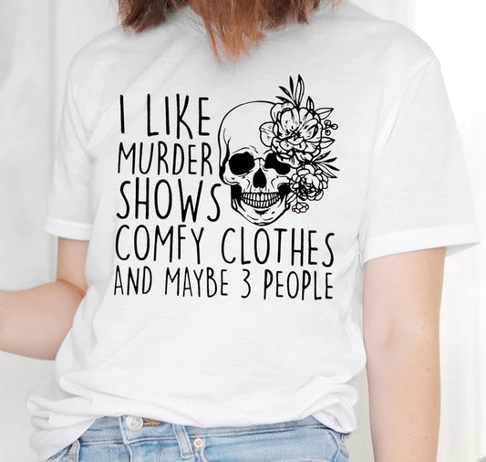 I Like Murder Shows, Comfy Clothes and Maybe 3 People T-shirt