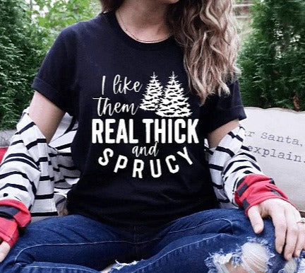 I Like Them Real Thick And Sprucy T-Shirt