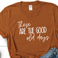 These Are The Good Old Days T-shirt