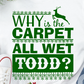 Why Is The Carpet All Wet Todd?   T-Shirt