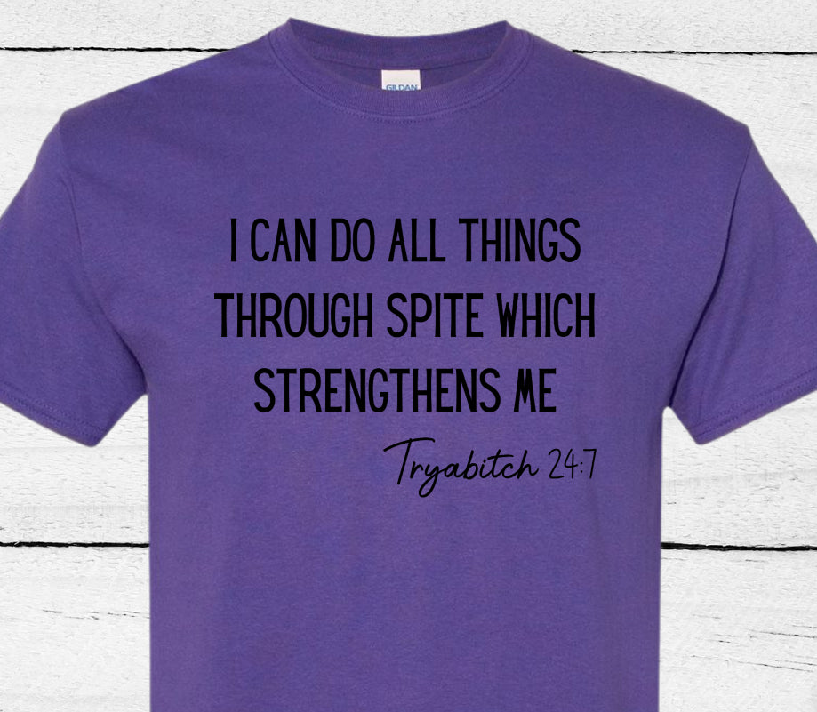 I can do all things through spite ... Tryabitch 24:7  T-shirt