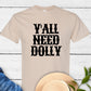 Y'all Need Dolly - T-Shirt