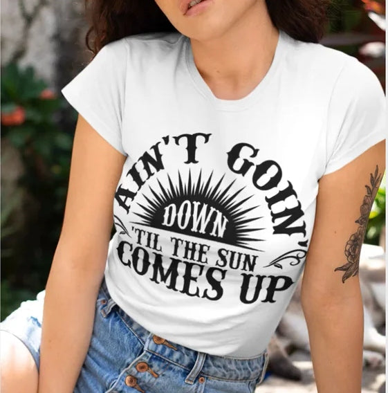 Ain't Going Down Till  The Sun Comes Up  T-shirt