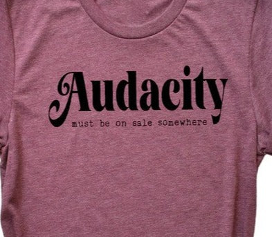 Audacity Must Be On Sale Somewhere T-shirt