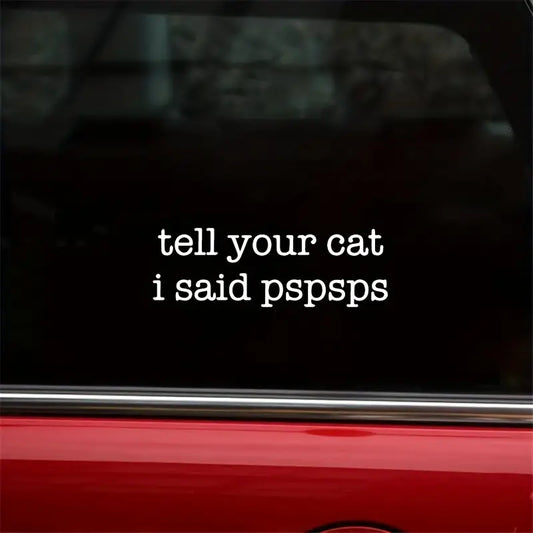 Tell Your Cat I Said ... pspspspsps  Car Decal