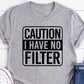 Caution I Have No Filter T-shirt