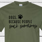 Dogs. Because people suck sometimes  T-shirt