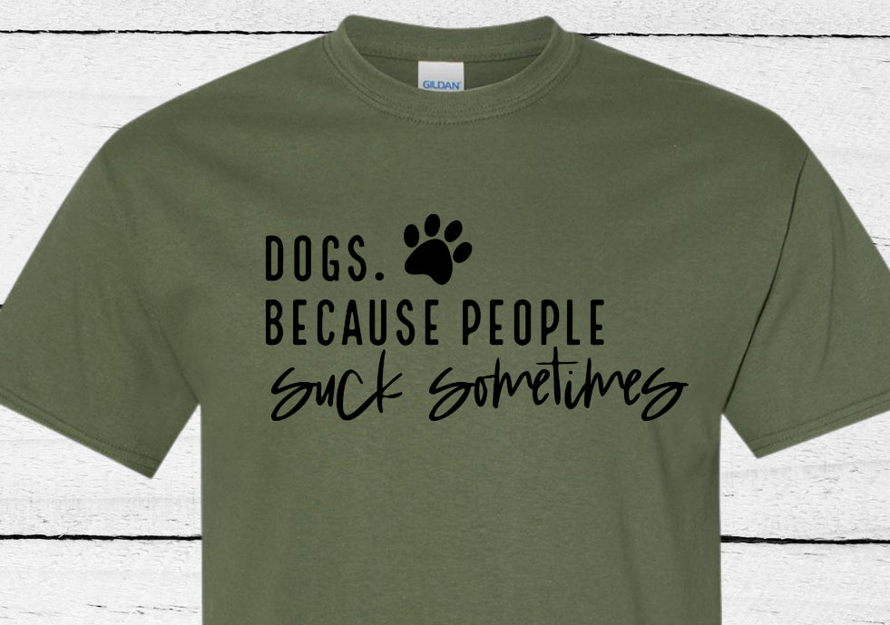 Dogs. Because people suck sometimes  T-shirt