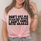 Don't Get Me Started B*tch ... T-shirt