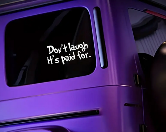 Don't Laugh It's Paid For  Car Decal