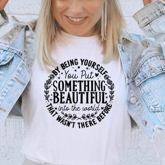 By being yourself, you put something beautiful ...