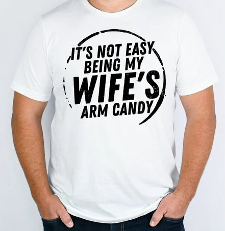 It's Not Easy Being My Wife's Arm Candy   T-shirt