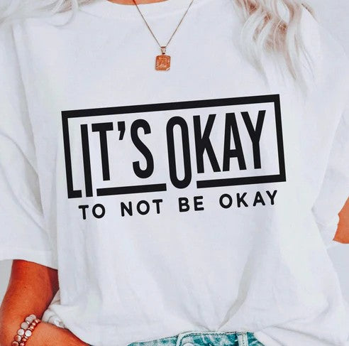 It's Okay To Not Be Okay T-shirt