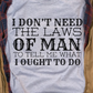 I Don't Need The Laws Of Man  T-Shirt