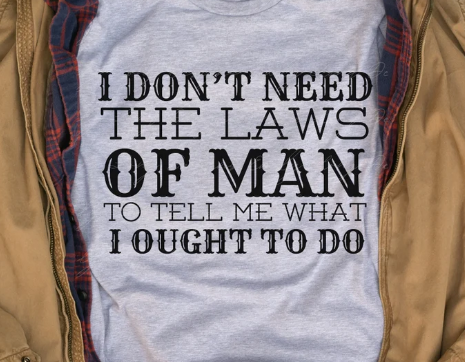 I Don't Need The Laws Of Man  T-Shirt