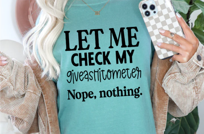 Let Me Check My Giveashitometer   Nope, nothing.  T-shirt