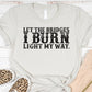 Let The Bridges I Burn Light My Way T-shirt