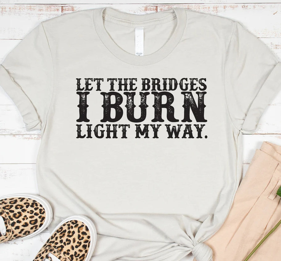 Let The Bridges I Burn Light My Way T-shirt