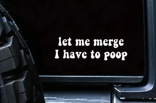 Let Me Merge I Have To Poop  Car Decal