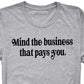 Mind The Business That Pays You T-shirt