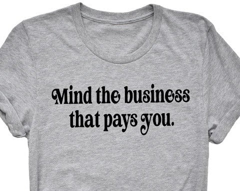 Mind The Business That Pays You T-shirt