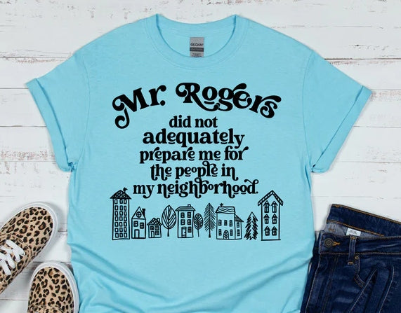 Mr. Rogers Did Not Adequately Prepare Me For The People In My Neighborhood  T-shirt