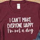 I can't make everyone happy - I'm not a dog -  T-shirt