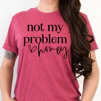 Not My Problem Honey  T-shirt