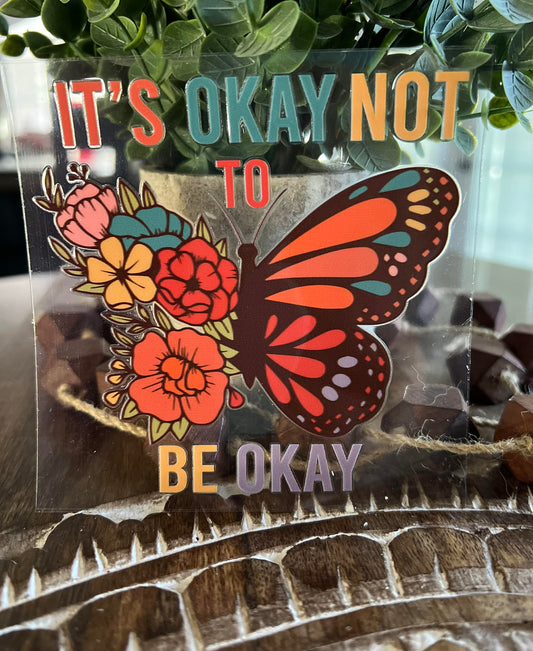 It's Okay To Not Be Okay - UV/DTF Decal