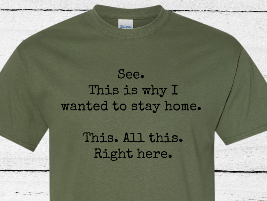 See. This is why I wanted to stay home T-shirt