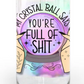 My Crystal Ball Says You're Full Of Shit  20/40oz -UV/DTF Decal