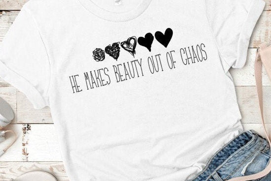 He Makes Beauty Out Of Chaos T-Shirt